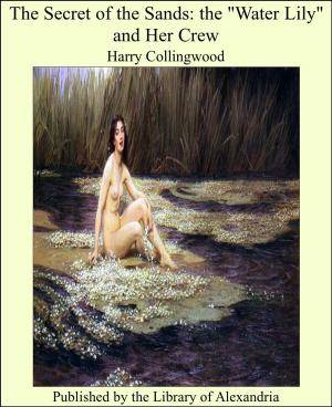 Cover of the book The Secret of the Sands: the "Water Lily" and Her Crew by Helen Hunt Jackson