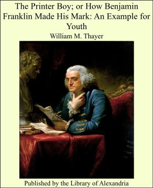 Cover of the book The Printer Boy; or How Benjamin Franklin Made His Mark: An Example for Youth by Anatole France