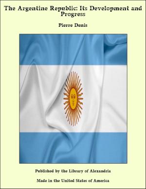 Book cover of The Argentine Republic: Its Development and Progress