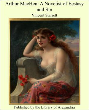 Cover of the book Arthur MacHen: A Novelist of Ecstasy and Sin by Bayard Tuckerman