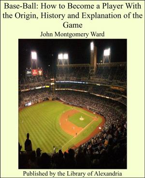 Cover of the book Base-Ball: How to Become a Player With the Origin, History and Explanation of the Game by John McGilchrist
