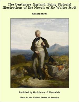 Cover of the book The Centenary Garland: Being Pictorial Illustrations of the Novels of Sir Walter Scott by M. A. Murray