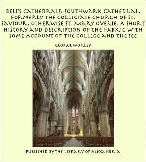 Book cover of Bell's Cathedrals: Southwark Cathedral, Formerly the Collegiate Church of St. Saviour, Otherwise St. Mary Overie. A Short History and Description of the Fabric with Some Account of the College and the See