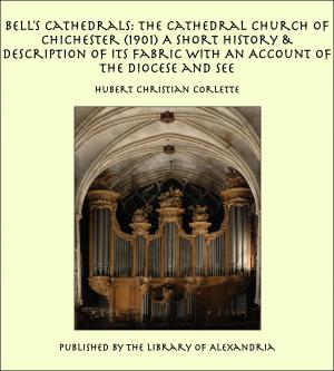 bigCover of the book Bell's Cathedrals: The Cathedral Church of Chichester (1901) A Short History & Description of Its Fabric With An Account of The Diocese and See by 