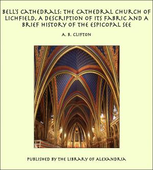 Cover of the book Bell's Cathedrals: The Cathedral Church of Lichfield, A Description of Its Fabric and A Brief History of the Espicopal See by Frances Lester Warner, Gertrude Warner