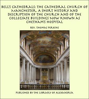 Cover of the book Bell's Cathedrals: The Cathedral Church of Manchester. A Short History and Description of the Church and of the Collegiate Buildings Now Known as Chetham's Hospital by Anonymous