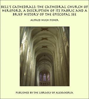 bigCover of the book Bell’s Cathedrals: The Cathedral Church of Hereford, A Description of Its Fabric and A Brief History of The Episcopal See by 