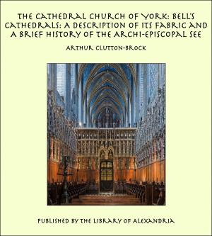 Cover of the book The Cathedral Church of York: Bell's Cathedrals: A Description of Its Fabric and A Brief History of the Archi-Episcopal See by Hugo Munsterberg