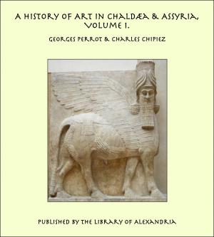 Cover of the book A History of Art in Chaldæa & Assyria, Volume I. by Felix R. Paturi
