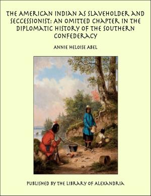 Cover of the book The American Indian as Slaveholder and Seccessionist: An Omitted Chapter in the Diplomatic History of the Southern Confederacy by Anonymous