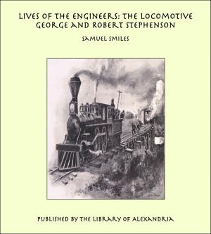 Cover of the book Lives of the Engineers: The Locomotive George and Robert Stephenson by Émile Souvestre