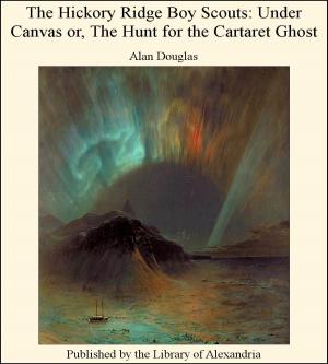Book cover of The Hickory Ridge Boy Scouts: Under Canvas Or, the Hunt for the Cartaret Ghost
