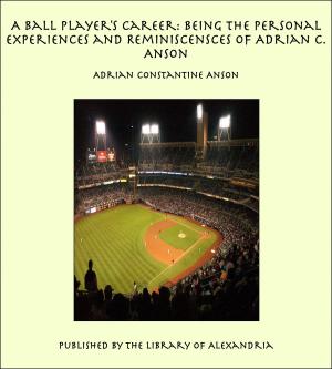 Book cover of A Ball Player's Career: Being the Personal Experiences and Reminiscensces of Adrian C. Anson