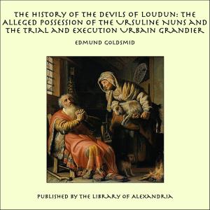 bigCover of the book The History of the Devils of Loudun: The Alleged Possession of the Ursuline Nuns and the Trial and Execution Urbain Grandier by 