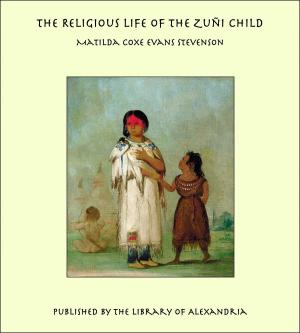 Cover of the book The Religious Life of the Zuñi Child by Charlotte Elizabeth