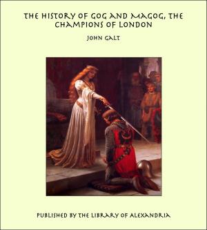 Cover of the book The History of Gog And Magog, The Champions of London by Agnes Christina Laut