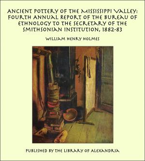 Book cover of Ancient Pottery of the Mississippi Valley: Fourth Annual Report of the Bureau of Ethnology to the Secretary of the Smithsonian Institution, 1882-83