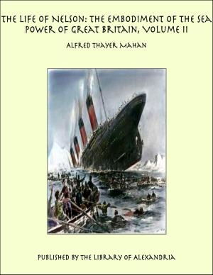 Cover of the book The Life of Nelson: The Embodiment of the Sea Power of Great Britain, Volume II by Various Authors