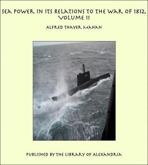 Book cover of Sea Power in its Relations to the War of 1812, Volume II