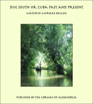 Cover of the book Due South or Cuba Past and Present by Charles James Lever
