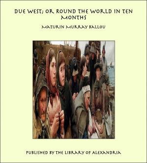 Cover of the book Due West; or Round the World in Ten Months by Kim Traverse