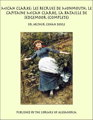 Cover of the book Micah Clarke: Les Recrues de Monmouth, Le Capitaine Micah Clarke, La Bataille de Sedgemoor (Complete) by Edna Lyall (Ada Ellen Bayly)