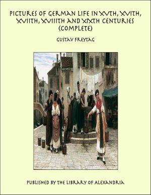 bigCover of the book Pictures of German Life in XVth, XVIth, XVIIth, XVIIIth and XIXth Centuries (Complete) by 