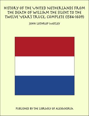 Cover of the book History of the United Netherlands From the Death of William the Silent to the Twelve Year's Truce, Complete (1584-1609) by William H. Taft