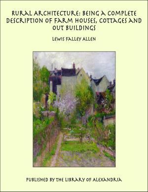 Cover of the book Rural Architecture: Being a Complete Description of Farm Houses, Cottages and Out Buildings by Paul Heyse