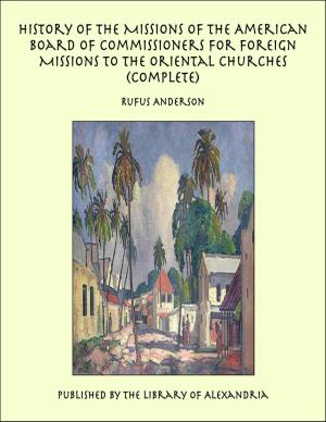 Cover of the book History of the Missions of the American Board of Commissioners for Foreign Missions to the Oriental Churches (Complete) by Michael Earls