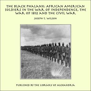 Cover of the book The Black Phalanx: African American Soldiers in the War of Independence, the War of 1812 and the Civil War by Francisco Morillo