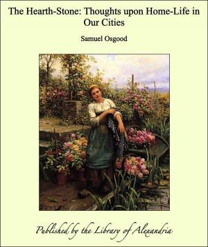 Cover of the book The Hearth-Stone: Thoughts upon Home-Life in Our Cities by J. Macdonald Oxley