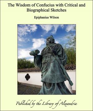 bigCover of the book The Wisdom of Confucius with Critical and Biographical Sketches by 