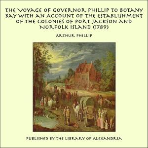 Cover of the book The Voyage of Governor Phillip to Botany Bay with an Account of the Establishment of the Colonies of Port Jackson and Norfolk Island (1789) by Ossip Schubin (Aloisia Kirschner)