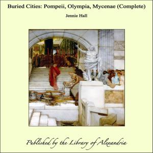 Cover of the book Buried Cities: Pompeii, Olympia, Mycenae (Complete) by Pocahontas Wight Edmunds