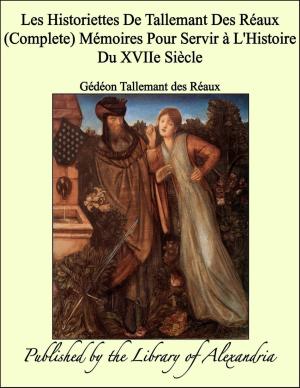 bigCover of the book Les Historiettes De Tallemant Des Réaux (Complete) Mémoires Pour Servir à L'Histoire Du XVIIe Siècle by 