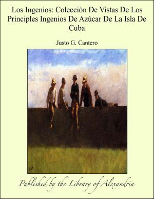Cover of the book Los Ingenios: Colección De Vistas De Los Principles Ingenios De Azúcar De La Isla De Cuba by Anonymous