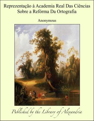 Cover of the book Reprezentação à Academia Real Das Ciências Sobre a Refórma Da Ortografia by Imam Ali