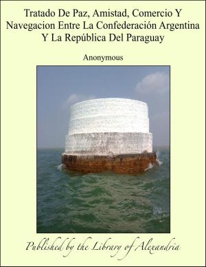 Cover of the book Tratado De Paz, Amistad, Comercio Y Navegacion Entre La Confederación Argentina Y La República Del Paraguay by Laura Jean Libbey