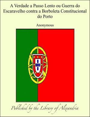 Cover of the book A Verdade a Passo Lento ou Guerra do Escaravelho contra a Borboleta Constitucional do Porto by Margaret Oliphant Wilson Oliphant
