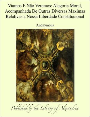 Cover of the book Viamos E Não Veremos: Alegoria Moral, Acompanhada De Outras Diversas Maximas Relativas a Nossa Liberdade Constitucional by Pío Baroja