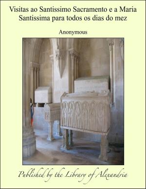 Cover of the book Visitas ao Santissimo Sacramento e a Maria Santissima para todos os dias do mez by António de Trueba