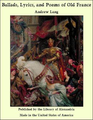 bigCover of the book Ballads, Lyrics, and Poems of Old France with Other Poems by Andrew Lang by 