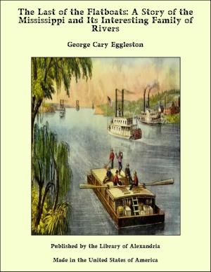 Cover of the book The Last of the Flatboats: A Story of the Mississippi and Its Interesting Family of Rivers by Lawton Mackall