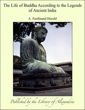 Cover of the book The Life of Buddha According to the Legends of Ancient India by Louis F. Salzmann