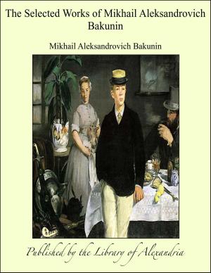 Book cover of The Selected Works of Mikhail Aleksandrovich Bakunin