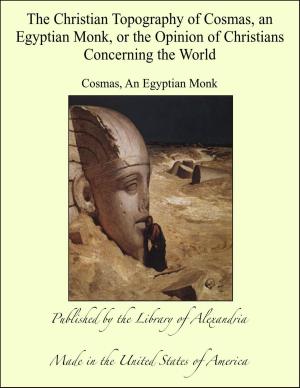 bigCover of the book The Christian Topography of Cosmas, an Egyptian Monk, or the Opinion of Christians Concerning the World by 