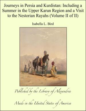 bigCover of the book Journeys in Persia and Kurdistan: Including a Summer in the Upper Karun Region and a Visit to the Nestorian Rayahs (Volume II of II) by 