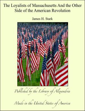 Cover of the book The Loyalists of Massachusetts And the Other Side of the American Revolution by Various Authors