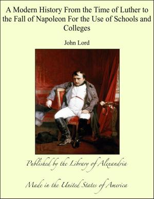 Cover of the book A Modern History From the Time of Luther to the Fall of Napoleon For the Use of Schools and Colleges by Annotated by Mabel Compiled, Cole